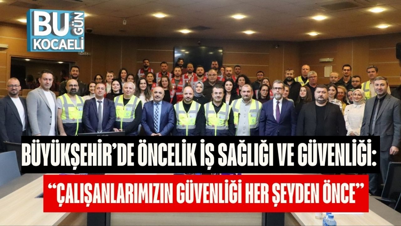 Büyükşehir’de Öncelik İş Sağlığı ve Güvenliği: “Çalışanlarımızın Güvenliği Her Şeyden Önce”
