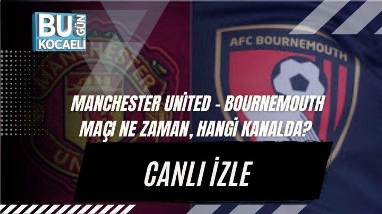 Manchester United – Bournemouth Maçı Ne Zaman, Hangi Kanalda? Canlı İzle