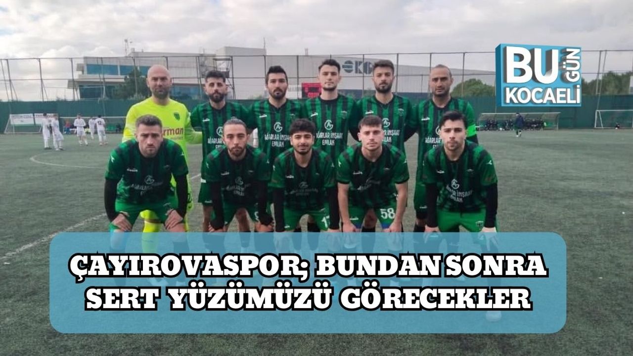 Çayırovaspor; Bundan Sonra Sert Yüzümüzü Görecekler