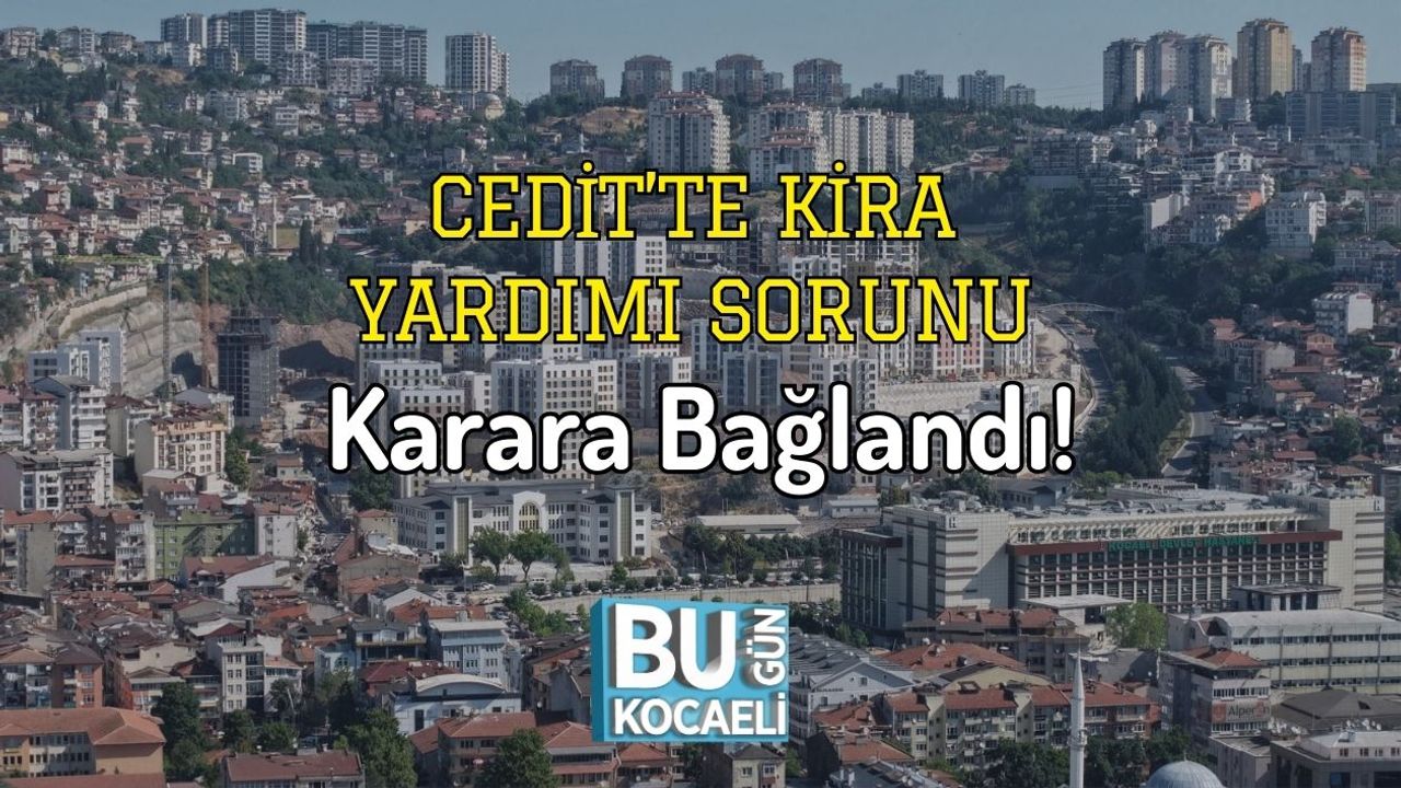 Cedit’te Kira Yardımı Sorunu Karara Bağlandı!