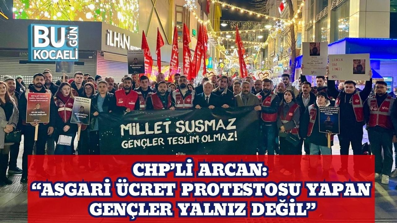 CHP’li Arcan: “Asgari Ücret Protestosu Yapan Gençler Yalnız Değil”