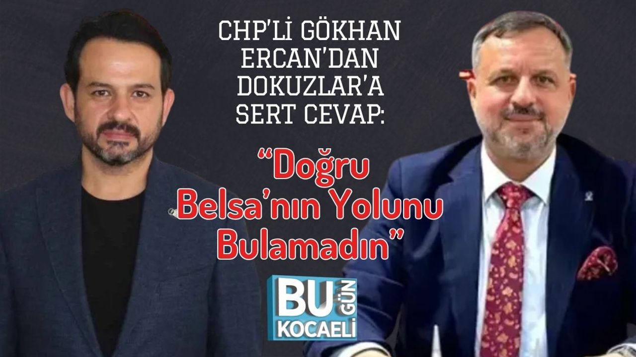CHP’li Gökhan Ercan’dan Dokuzlar’a Sert Cevap: “Doğru Belsa’nın Yolunu Bulamadın”