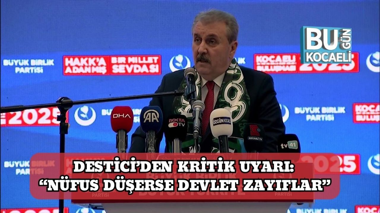 Destici’den Kritik Uyarı: “Nüfus Düşerse Devlet Zayıflar”