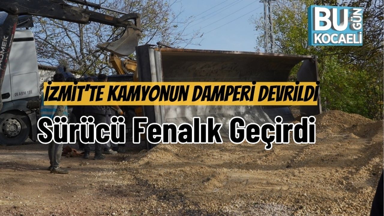 İzmit’te Kamyonun Damperi Devrildi: Sürücü Fenalık Geçirdi
