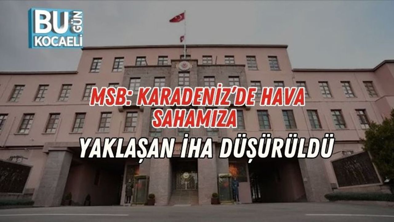 MSB: Karadeniz’de Hava Sahamıza Yaklaşan İHA Düşürüldü