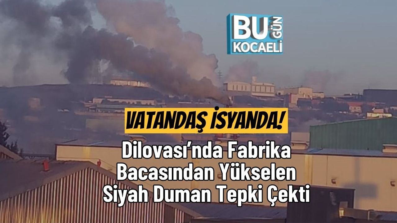 Vatandaş İsyanda! Dilovası’nda Fabrika Bacasından Yükselen Siyah Duman Tepki Çekti