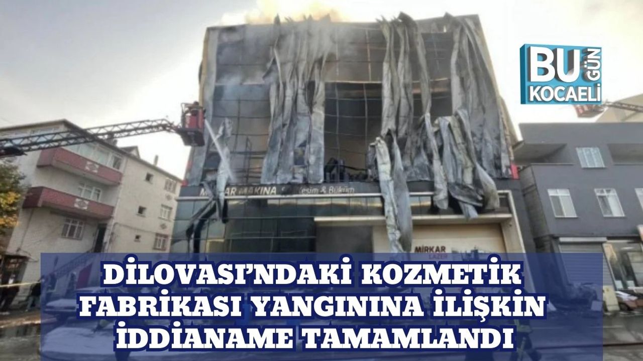 Dilovası’ndaki Kozmetik Fabrikası Yangınına İlişkin İddianame Tamamlandı