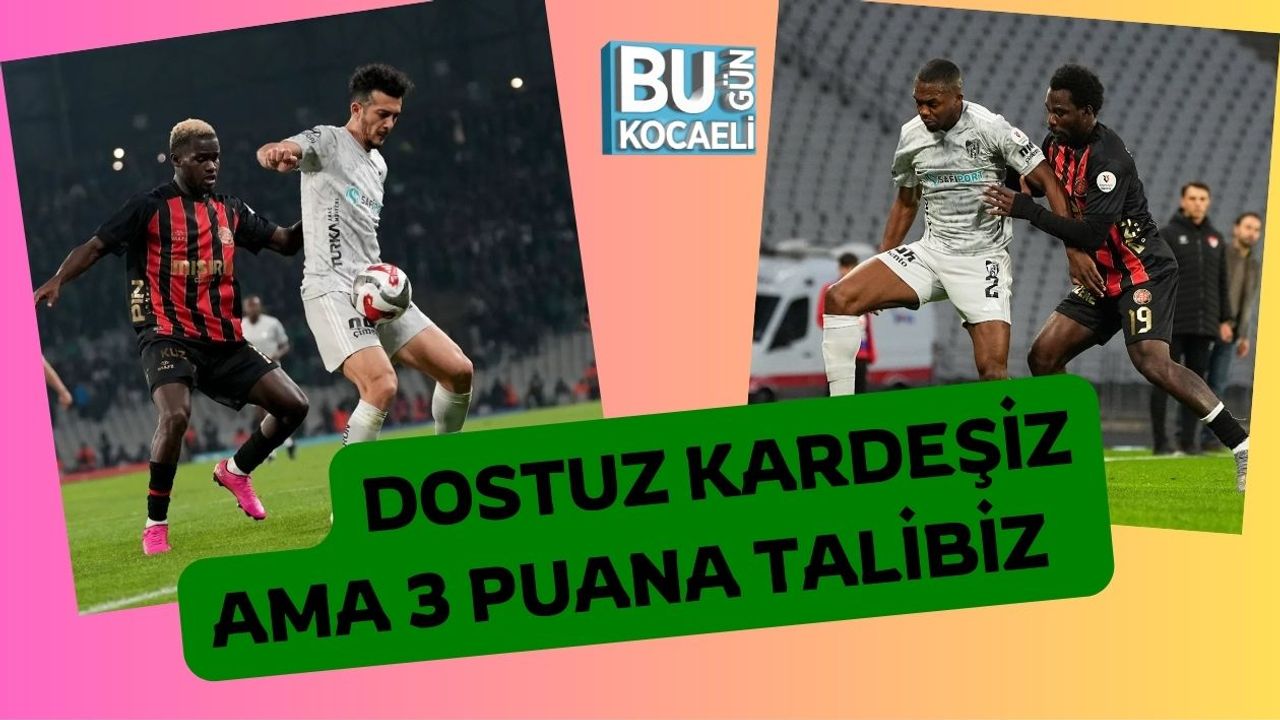 Dostuz Kardeşiz Ama 3 Puana Talibiz