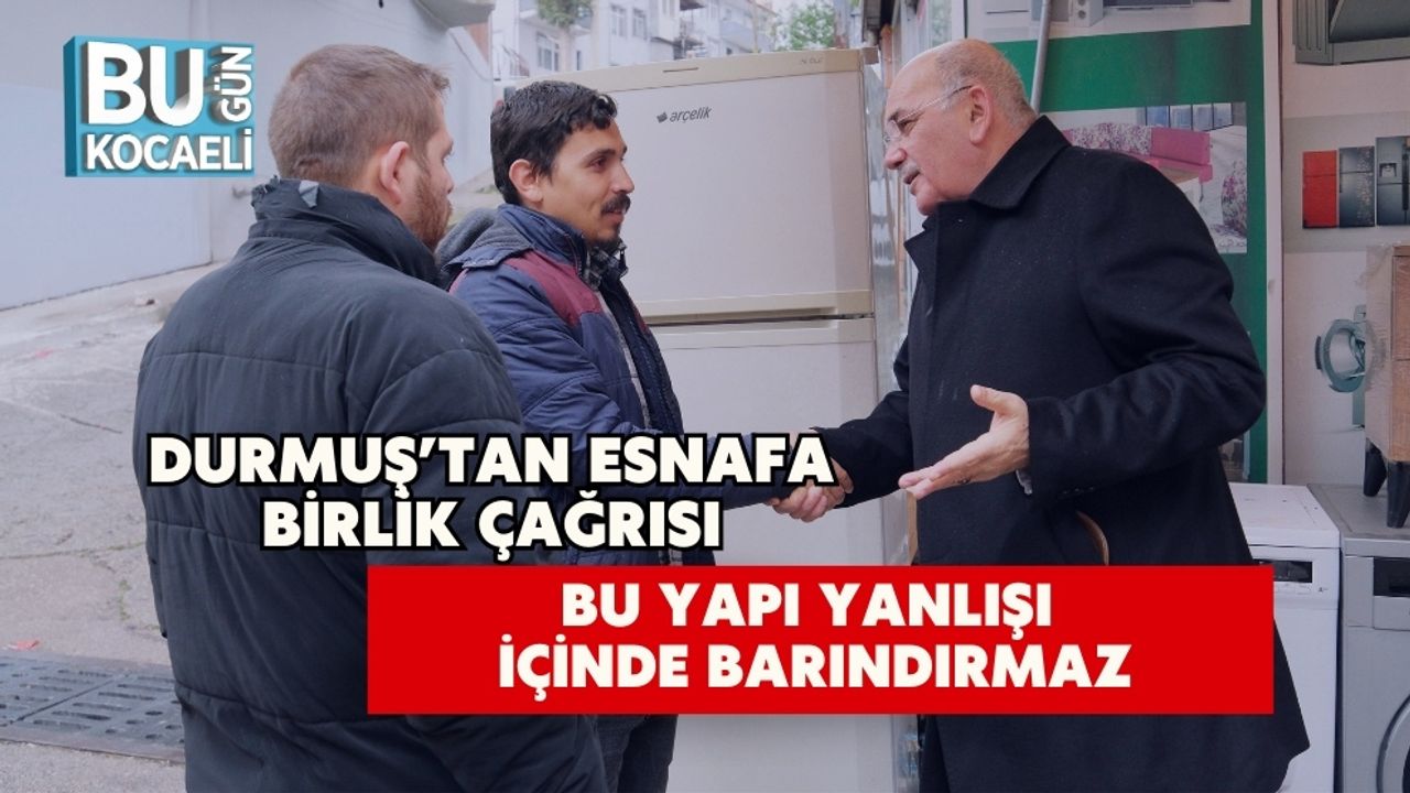 Durmuş’tan Esnafa Birlik Çağrısı: Bu Yapı Yanlışı İçinde Barındırmaz