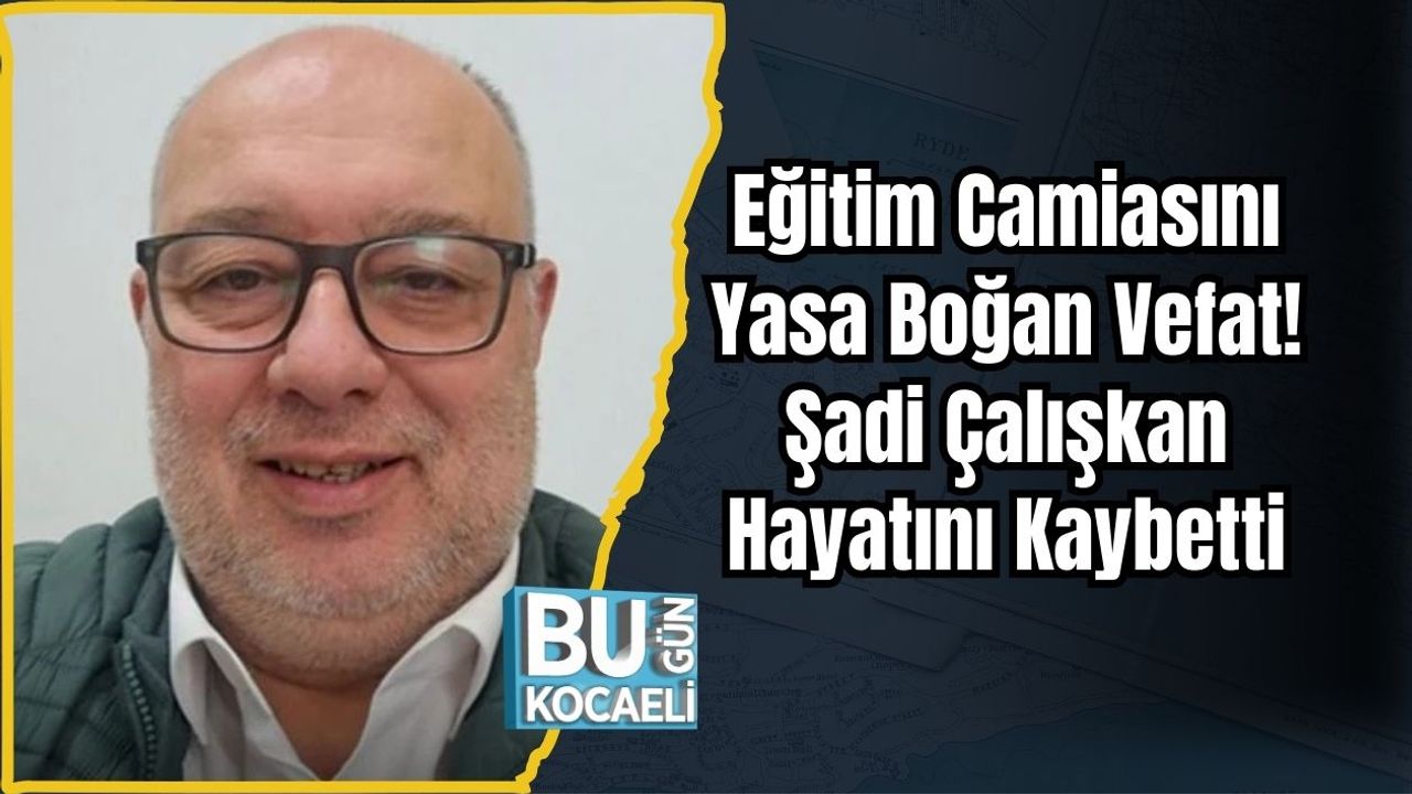 Eğitim Camiasını Yasa Boğan Vefat! Şadi Çalışkan Hayatını Kaybetti