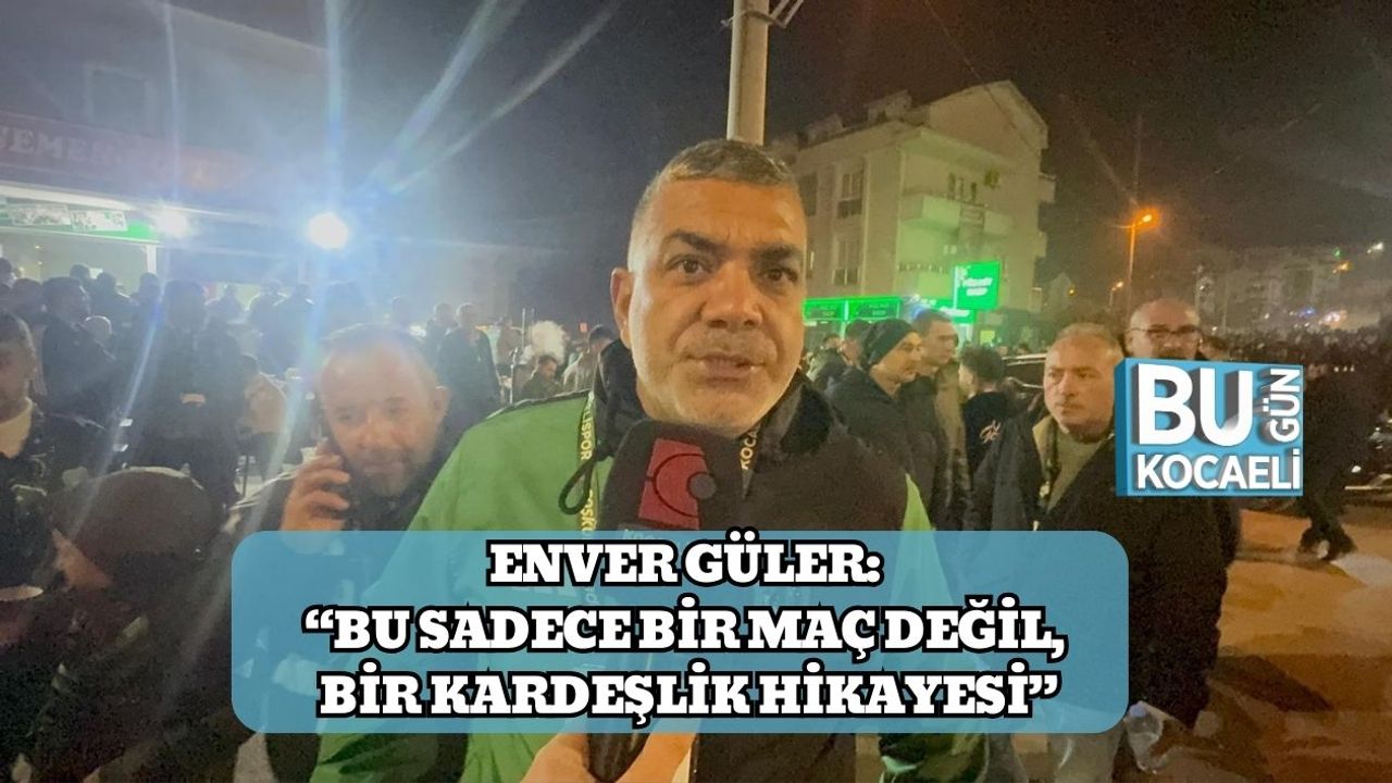 Enver Güler: “Bu Sadece Bir Maç Değil, Bir Kardeşlik Hikayesi”