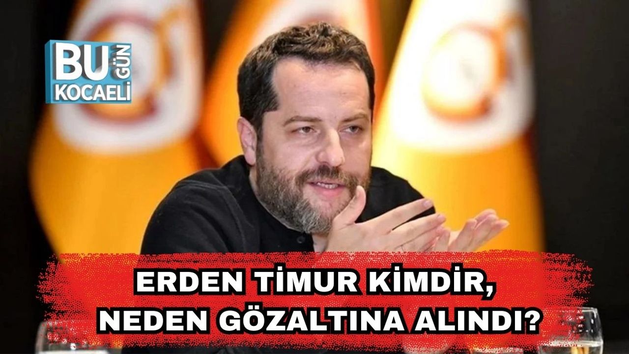 Erden Timur Kimdir, Neden Gözaltına Alındı?