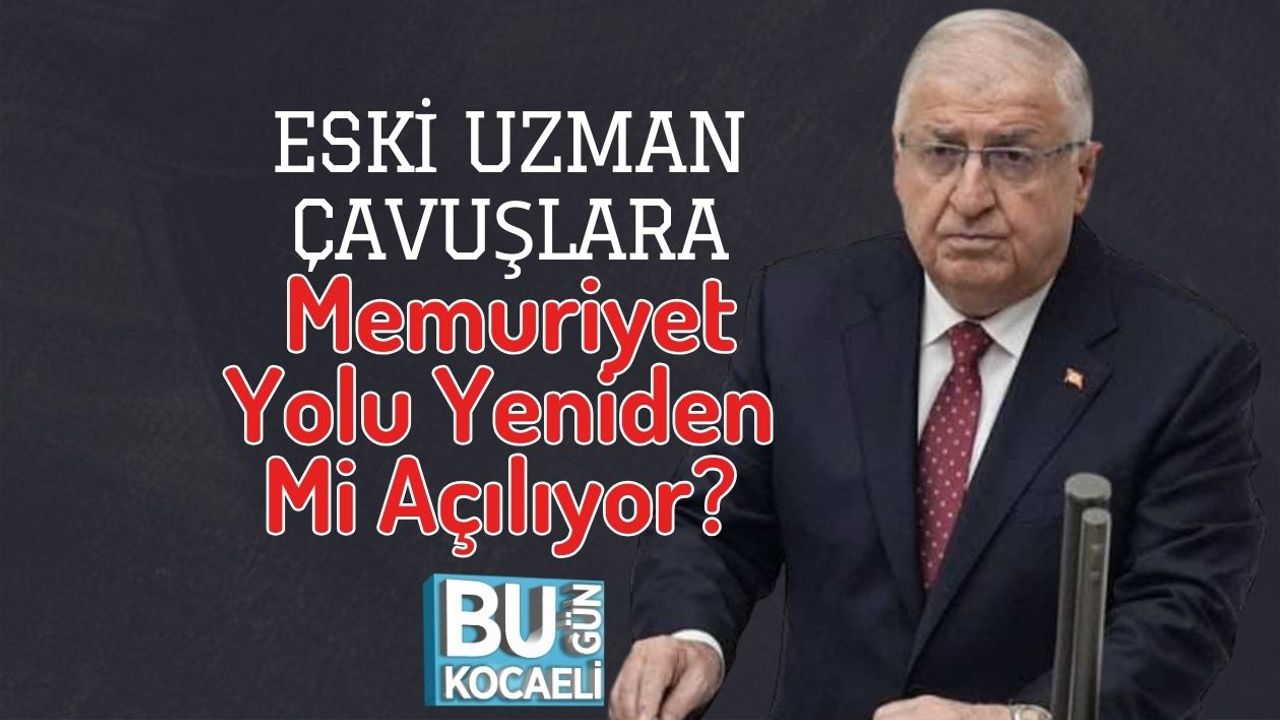 Eski Uzman Çavuşlara Memuriyet Yolu Yeniden Mi Açılıyor?