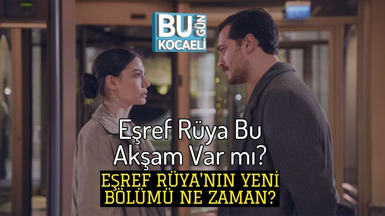 Eşref Rüya Bu Akşam Var mı? Eşref Rüya'nın Yeni Bölümü Ne Zaman?