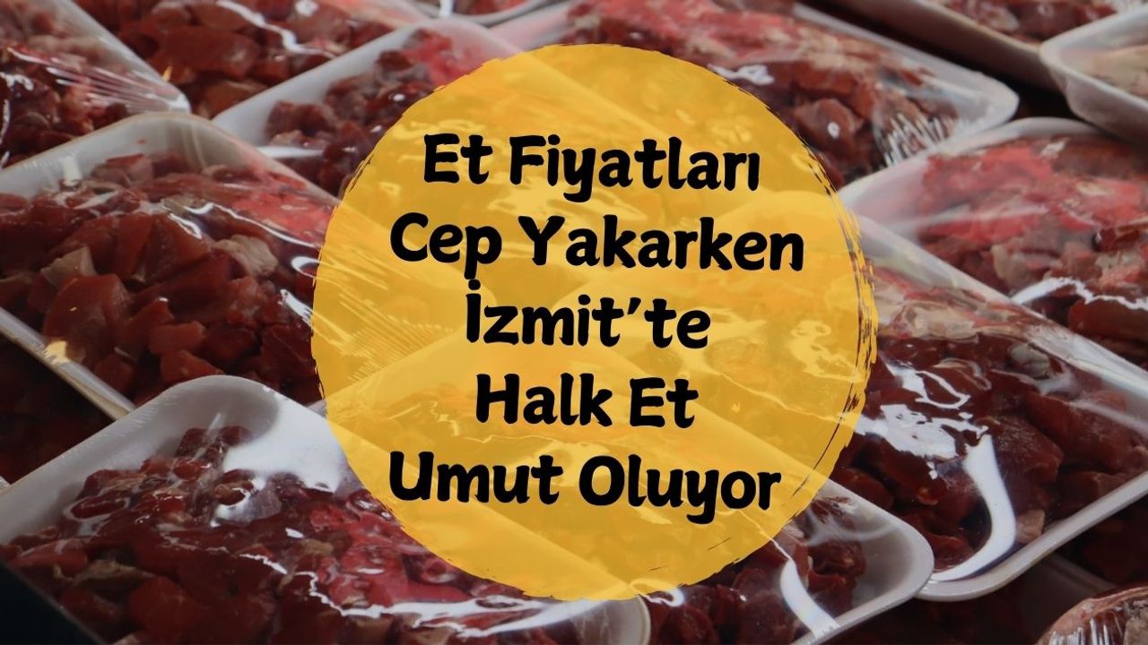 Et Fiyatları Cep Yakarken İzmit’te Halk Et Umut Oluyor