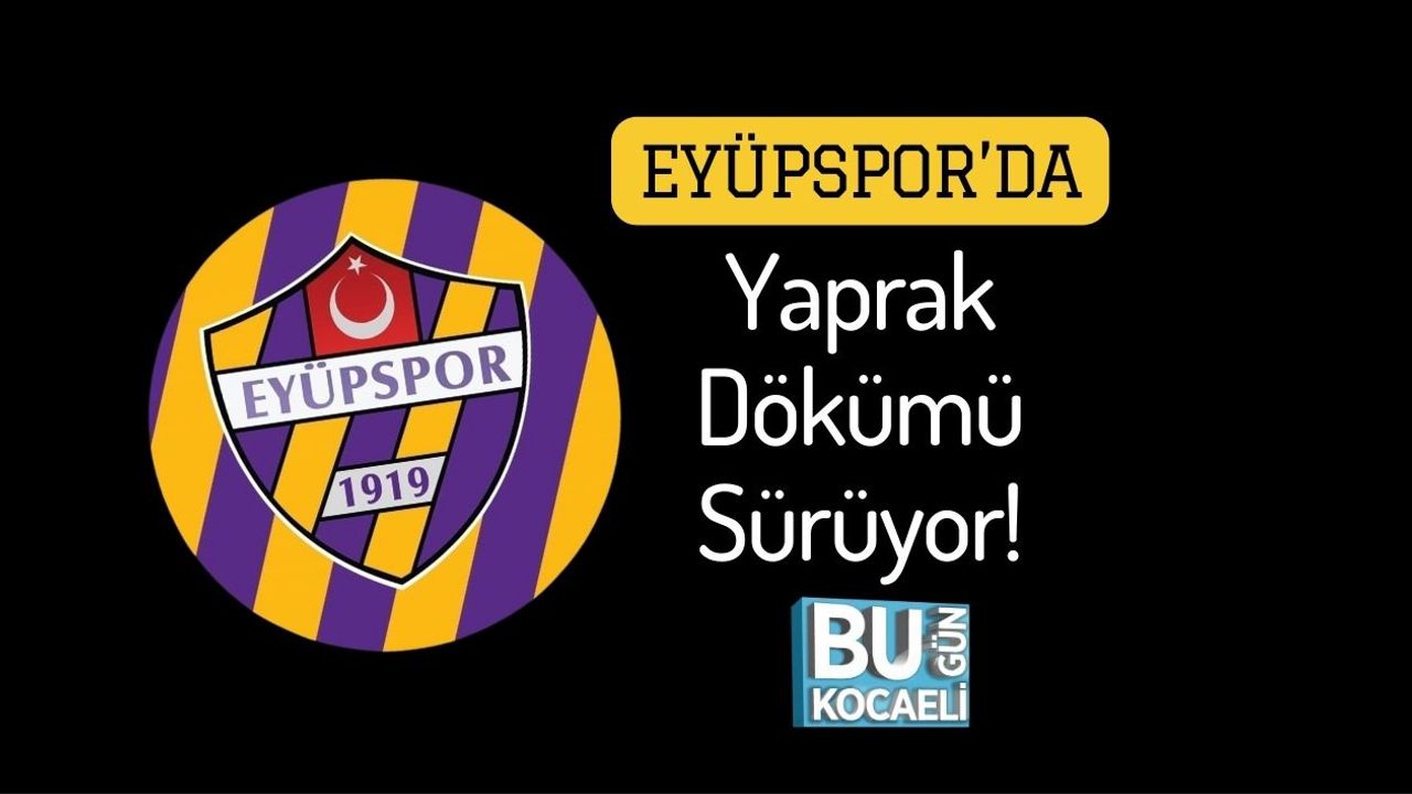 Eyüpspor’da Yaprak Dökümü Sürüyor!