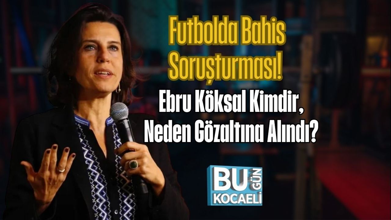 Futbolda Bahis Soruşturması! Ebru Köksal Kimdir, Neden Gözaltına Alındı?