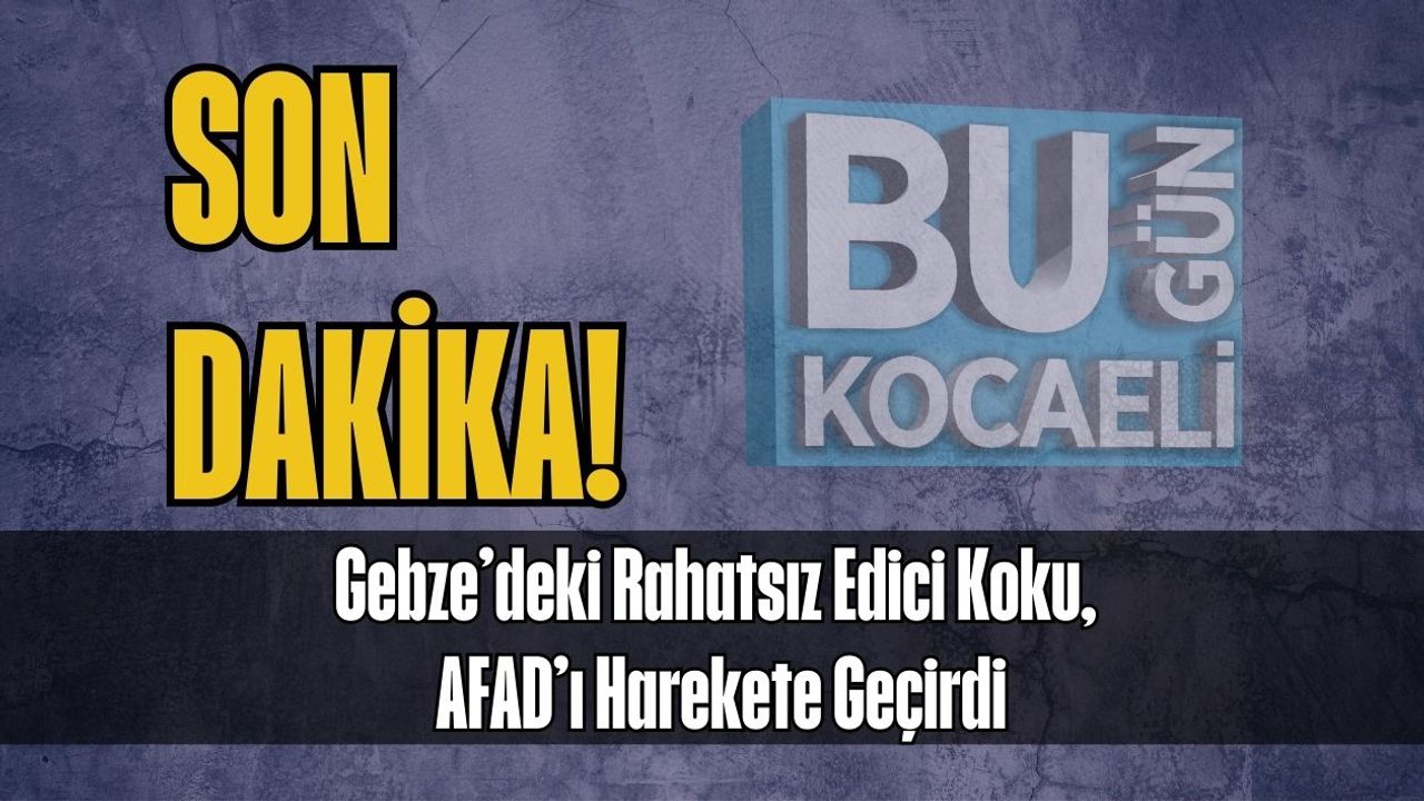 Gebze’deki Rahatsız Edici Koku, AFAD’ı Harekete Geçirdi