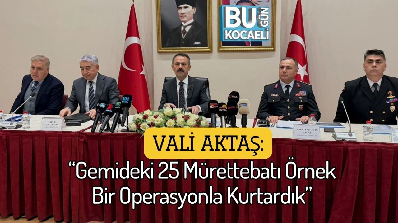 Vali Aktaş: “Gemideki 25 Mürettebatı Örnek Bir Operasyonla Kurtardık”