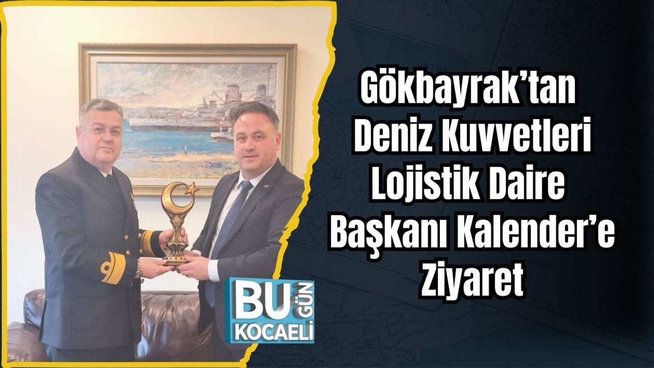 Gökbayrak’tan Deniz Kuvvetleri Lojistik Daire Başkanı Kalender’e Ziyaret
