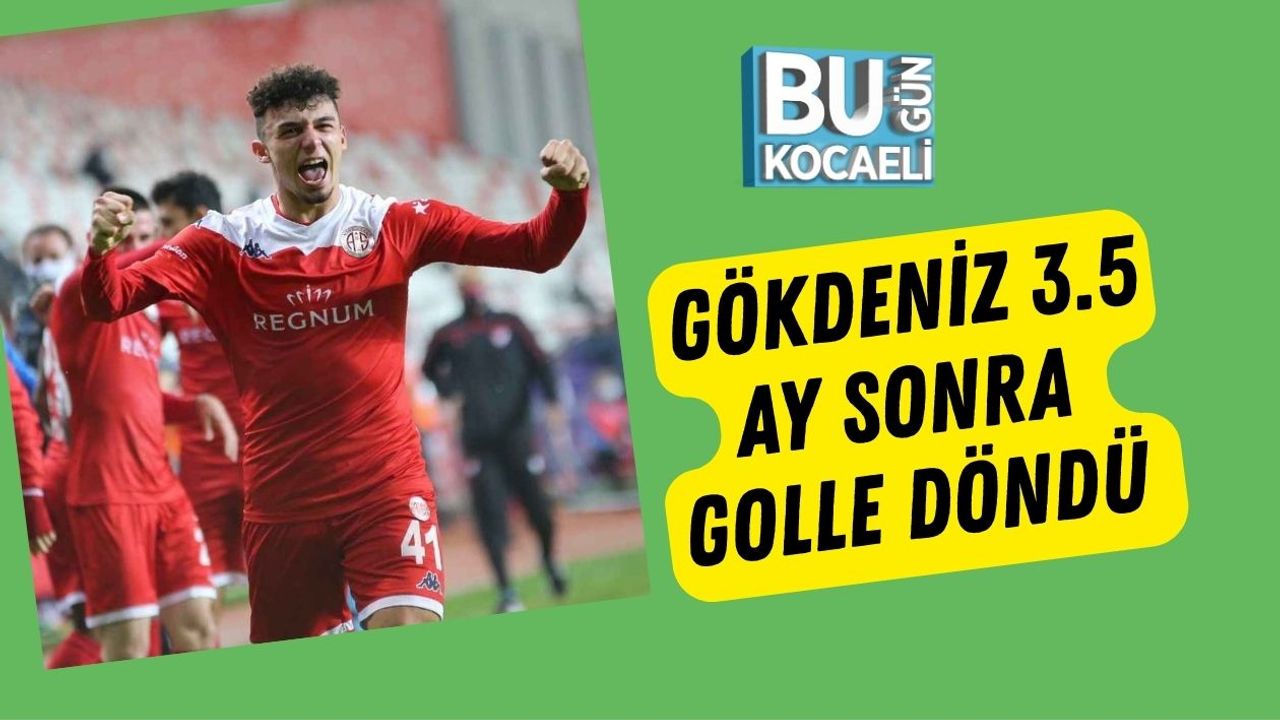 Gökdeniz 3.5 Ay Sonra Golle Döndü