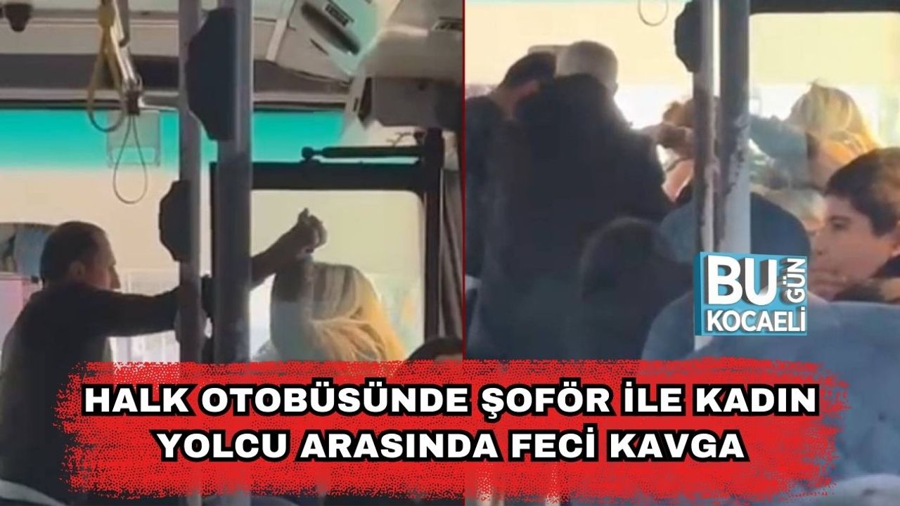 Halk Otobüsünde Şoför İle Kadın Yolcu Arasında Feci Kavga