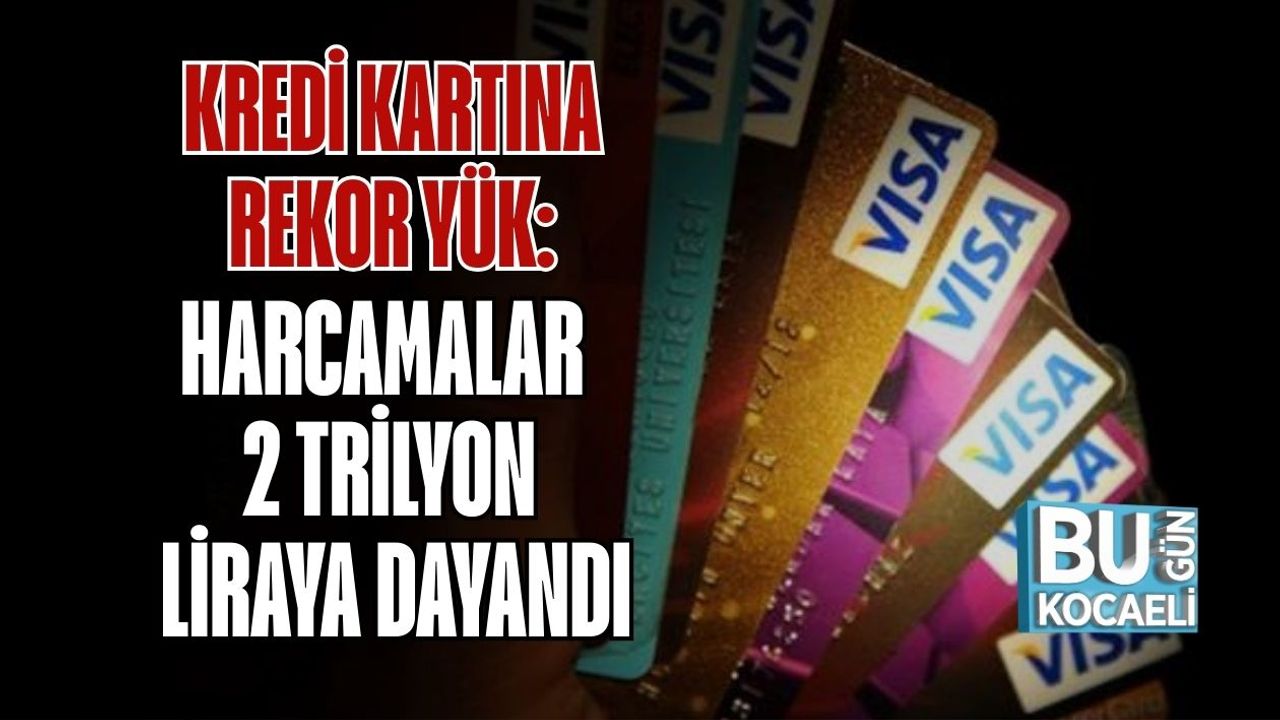 Kredi Kartına Rekor Yük: Harcamalar 2 Trilyon Liraya Dayandı