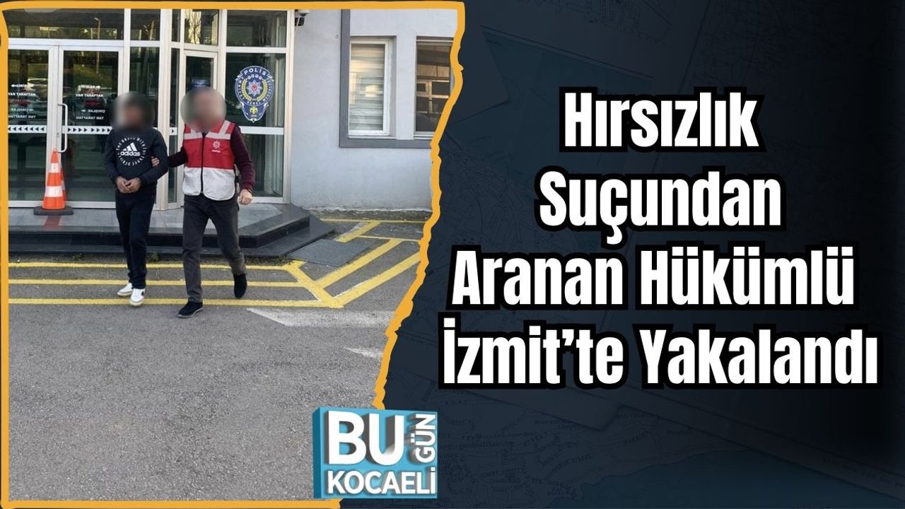 Hırsızlık Suçundan Aranan Hükümlü İzmit’te Yakalandı