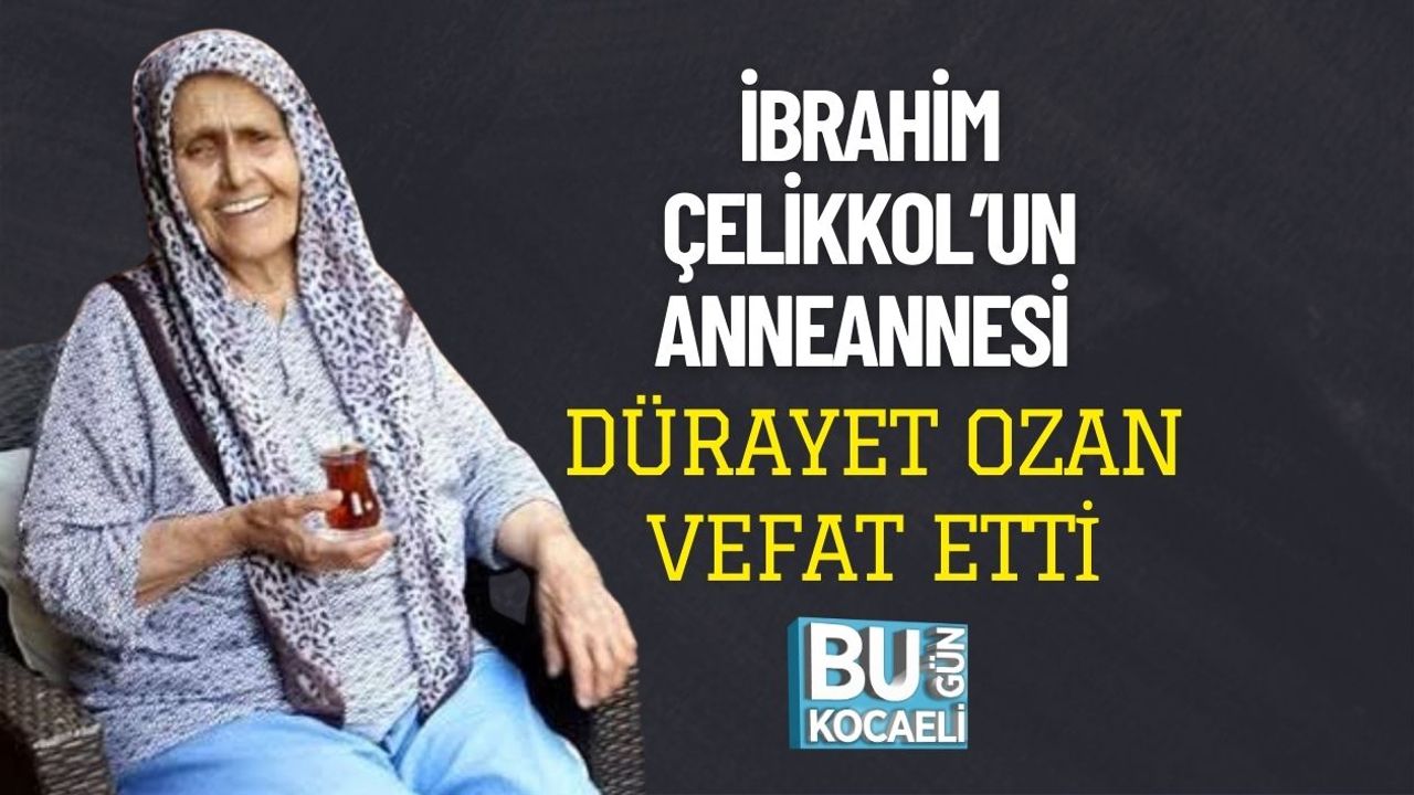İbrahim Çelikkol’un Anneannesi Dürayet Ozan Vefat Etti
