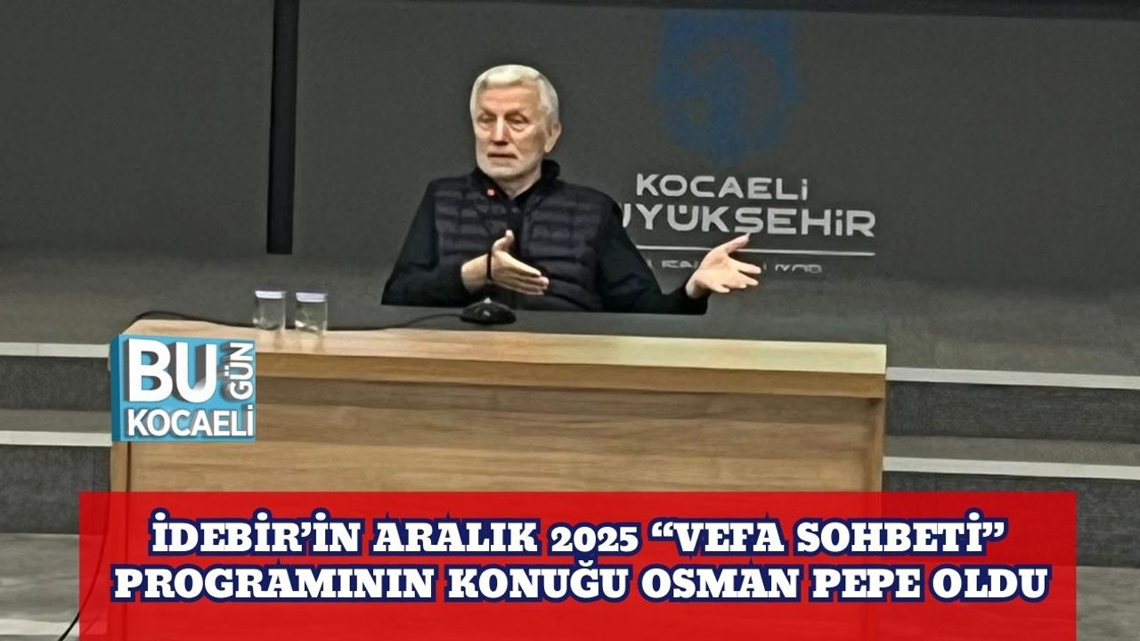 İDEBİR’in Aralık 2025 “Vefa Sohbeti” Programının Konuğu Osman Pepe Oldu