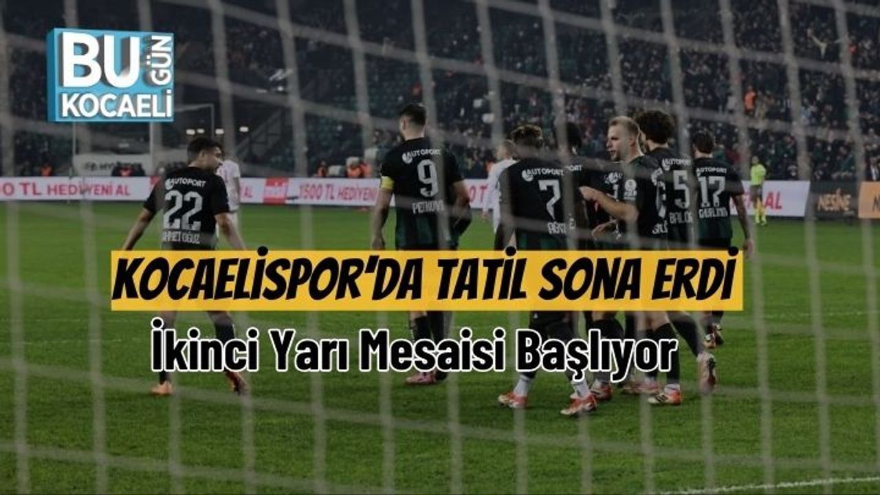 Kocaelispor’da Tatil Sona Erdi: İkinci Yarı Mesaisi Başlıyor