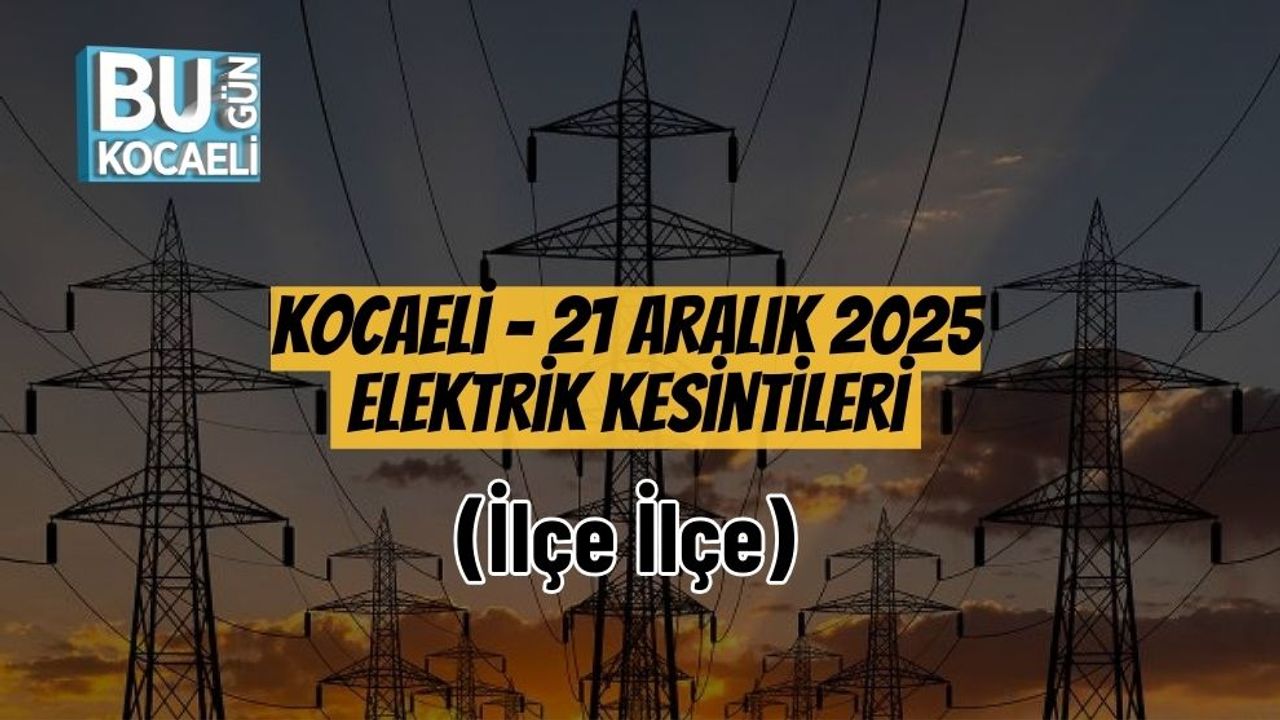 Kocaeli – 21 Aralık 2025 Elektrik Kesintileri (İlçe İlçe)
