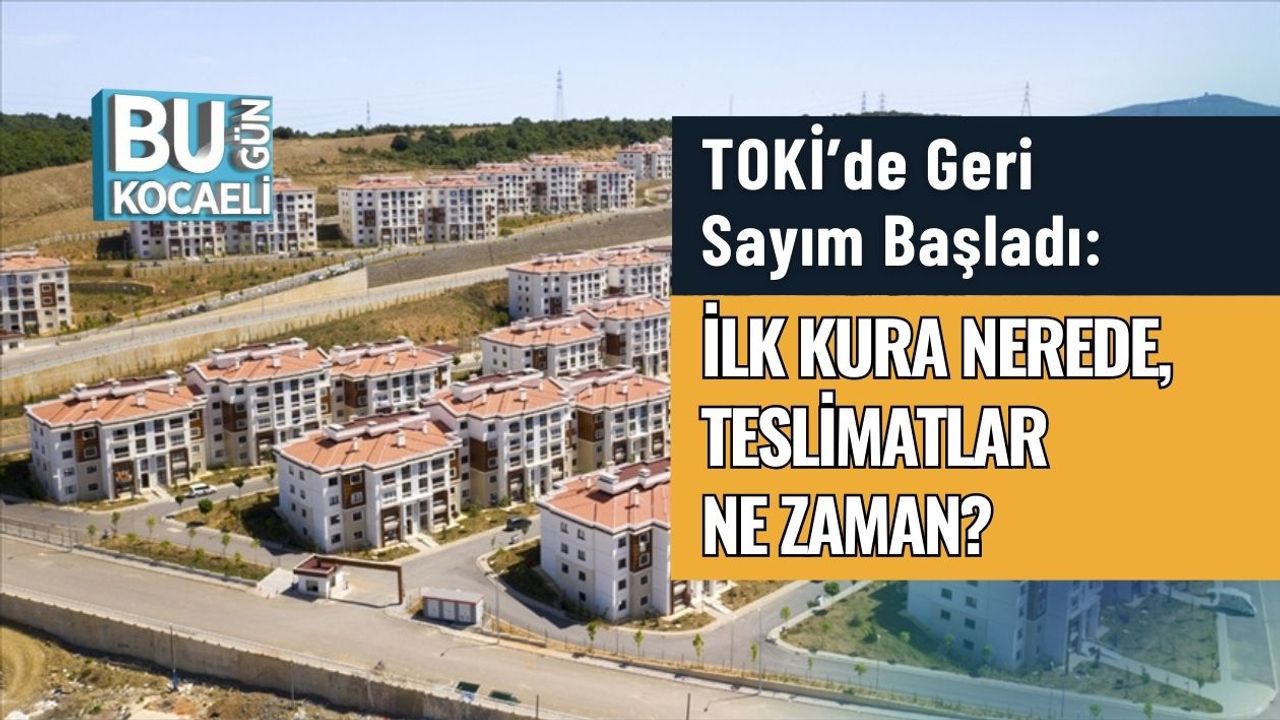 TOKİ’de Geri Sayım Başladı: İlk Kura Nerede, Teslimatlar Ne Zaman?