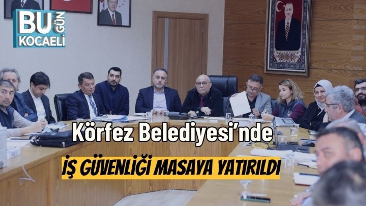 Körfez Belediyesi’nde İş Güvenliği Masaya Yatırıldı