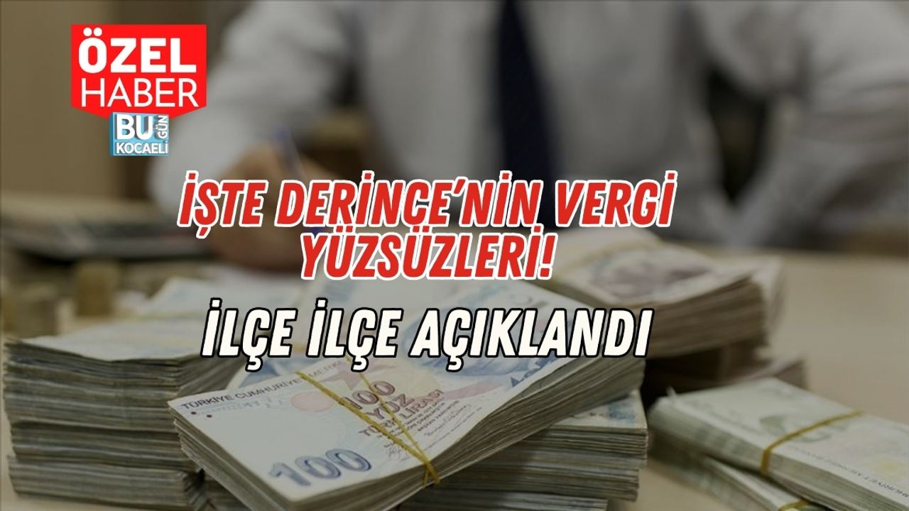 İşte Derince’nin Vergi Yüzsüzleri: İlçe İlçe Açıklandı