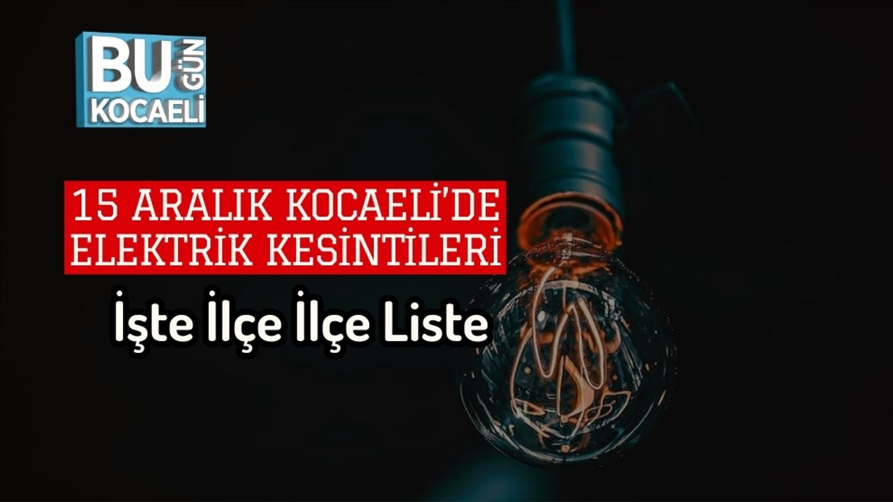 15 Aralık Kocaeli’de Elektrik Kesintileri: İşte İlçe İlçe Liste