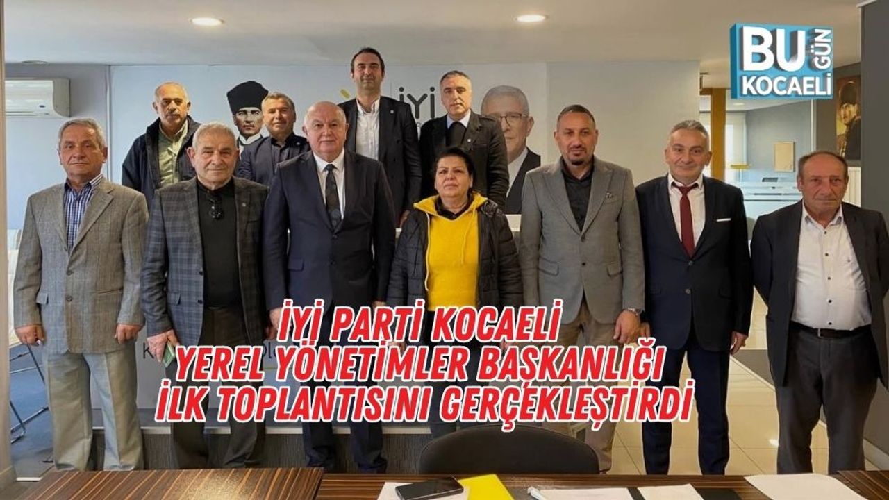 İYİ Parti Kocaeli Yerel Yönetimler Başkanlığı İlk Toplantısını Gerçekleştirdi