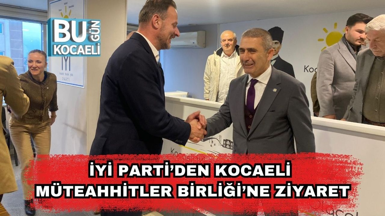 İYİ Parti’den Kocaeli Müteahhitler Birliği’ne Ziyaret