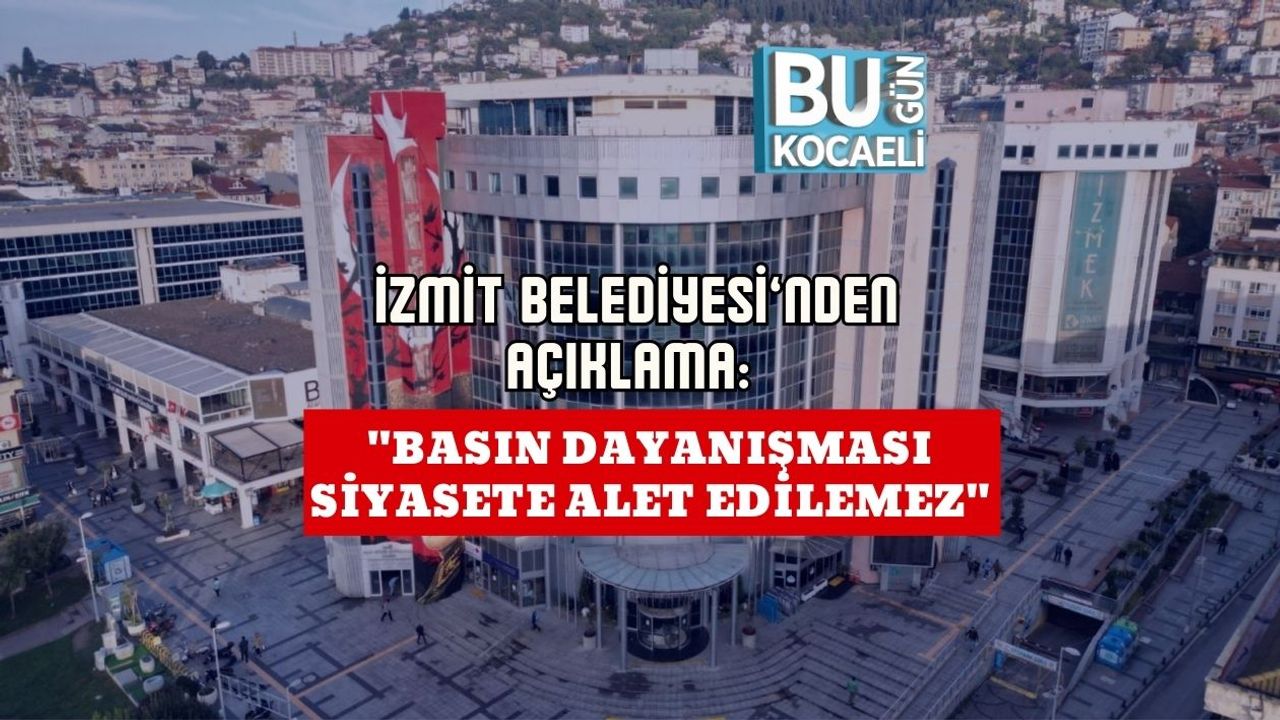 İzmit Belediyesi’nden Açıklama: "Basın Dayanışması Siyasete Alet Edilemez"