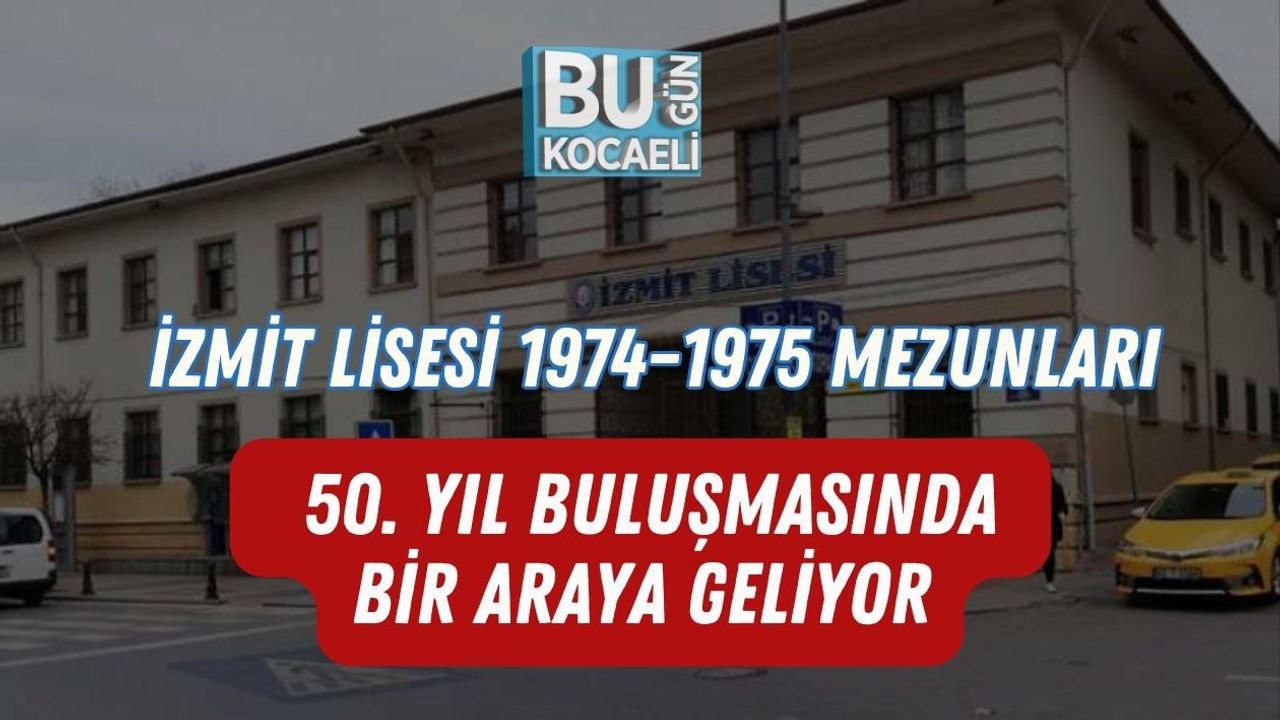 İzmit Lisesi 1974–1975 Mezunları 50. Yıl Buluşmasında Bir Araya Geliyor