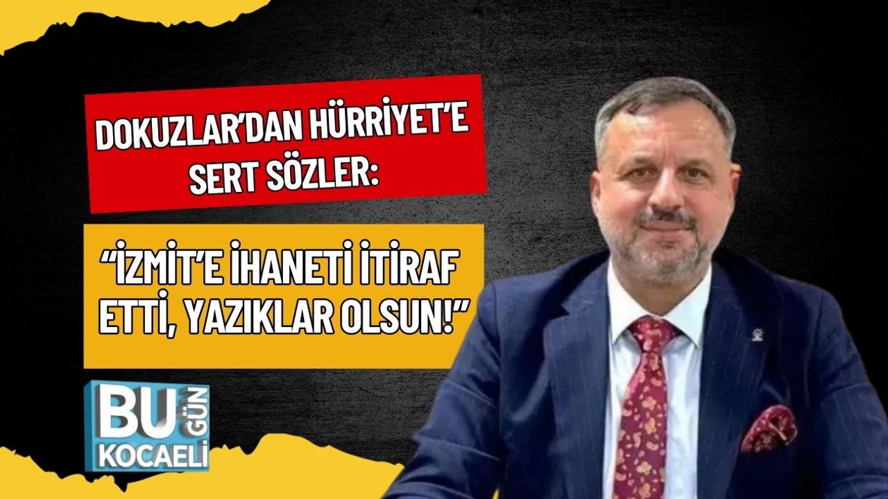 Dokuzlar’dan Hürriyet’e Sert Sözler: “İzmit’e İhaneti İtiraf Etti, Yazıklar Olsun!”