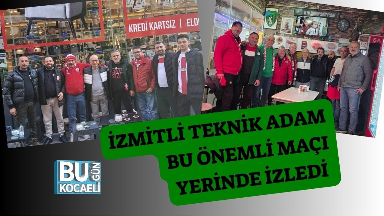 İzmitli Teknik Adam Bu Önemli Maçı Yerinde İzledi