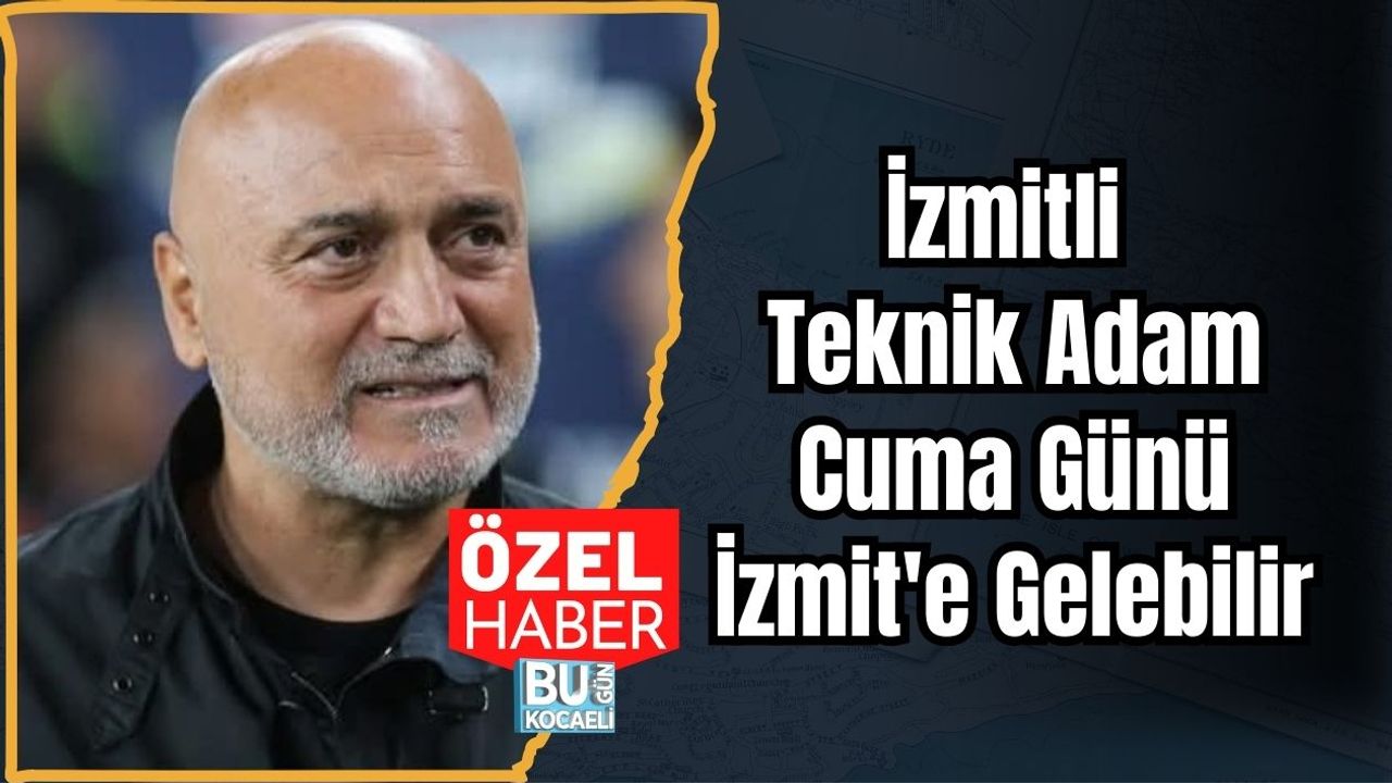 Izmitli Teknik Adam Cuma Günü İzmit'e Gelebilir