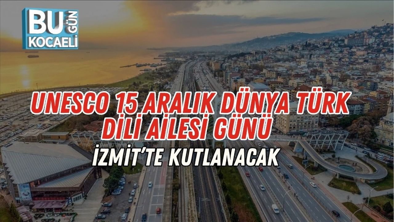 UNESCO 15 Aralık Dünya Türk Dili Ailesi Günü İzmit’te Kutlanacak