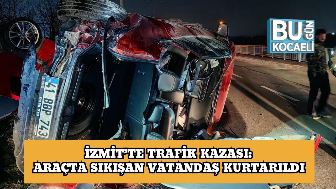 İzmit’te Trafik Kazası: Araçta Sıkışan Vatandaş Kurtarıldı