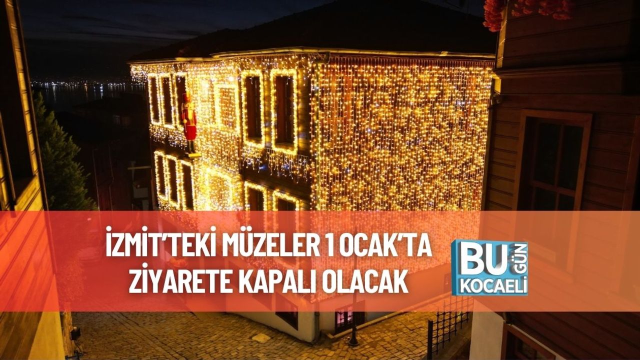 İzmit’teki Müzeler 1 Ocak’ta Ziyarete Kapalı Olacak
