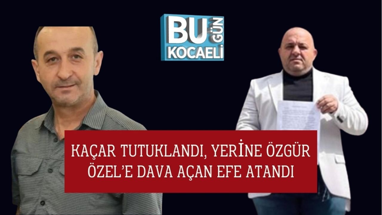 Kaçar Tutuklandı, Yerine Özgür Özel’e Dava Açan Efe Atandı