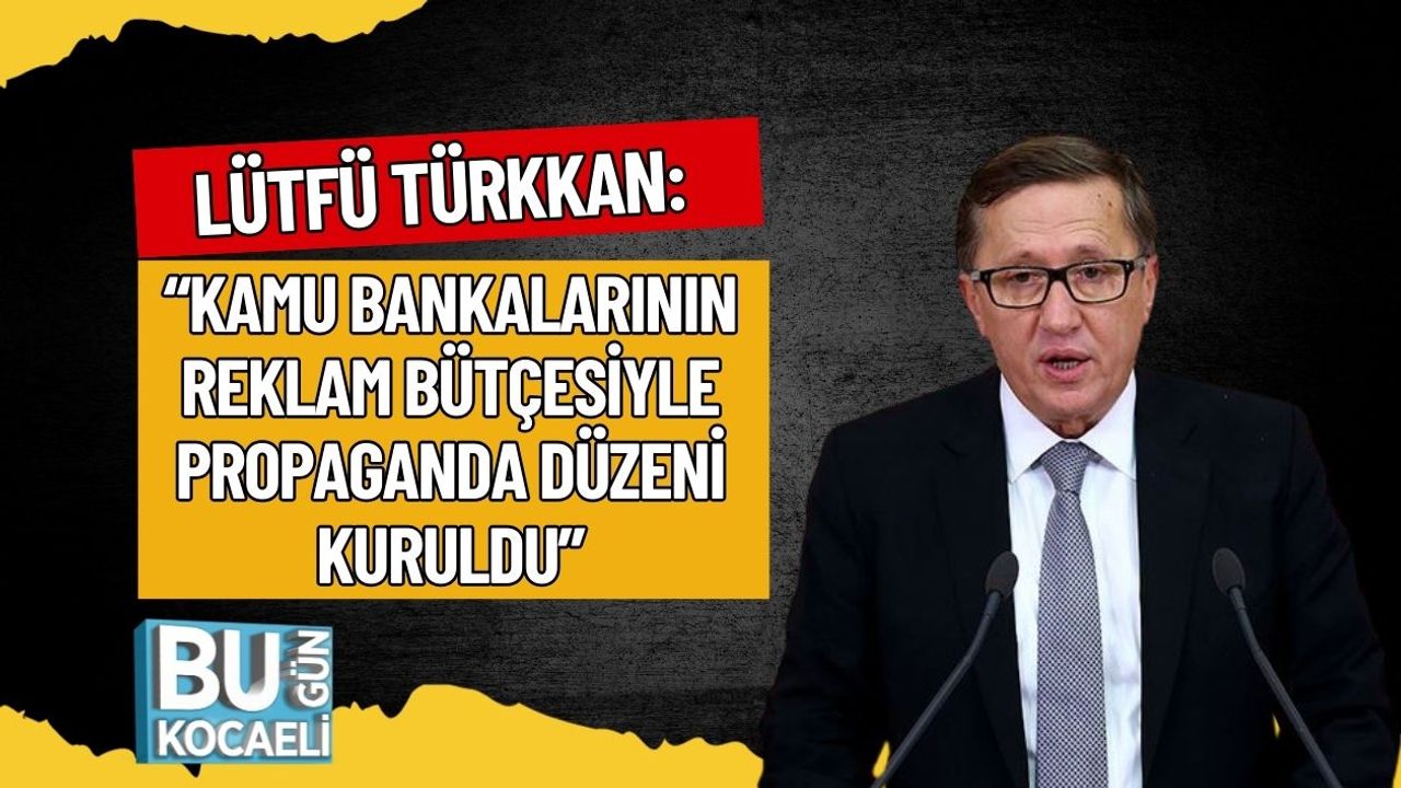 Lütfü Türkkan: “Kamu Bankalarının Reklam Bütçesiyle Propaganda Düzeni Kuruldu”
