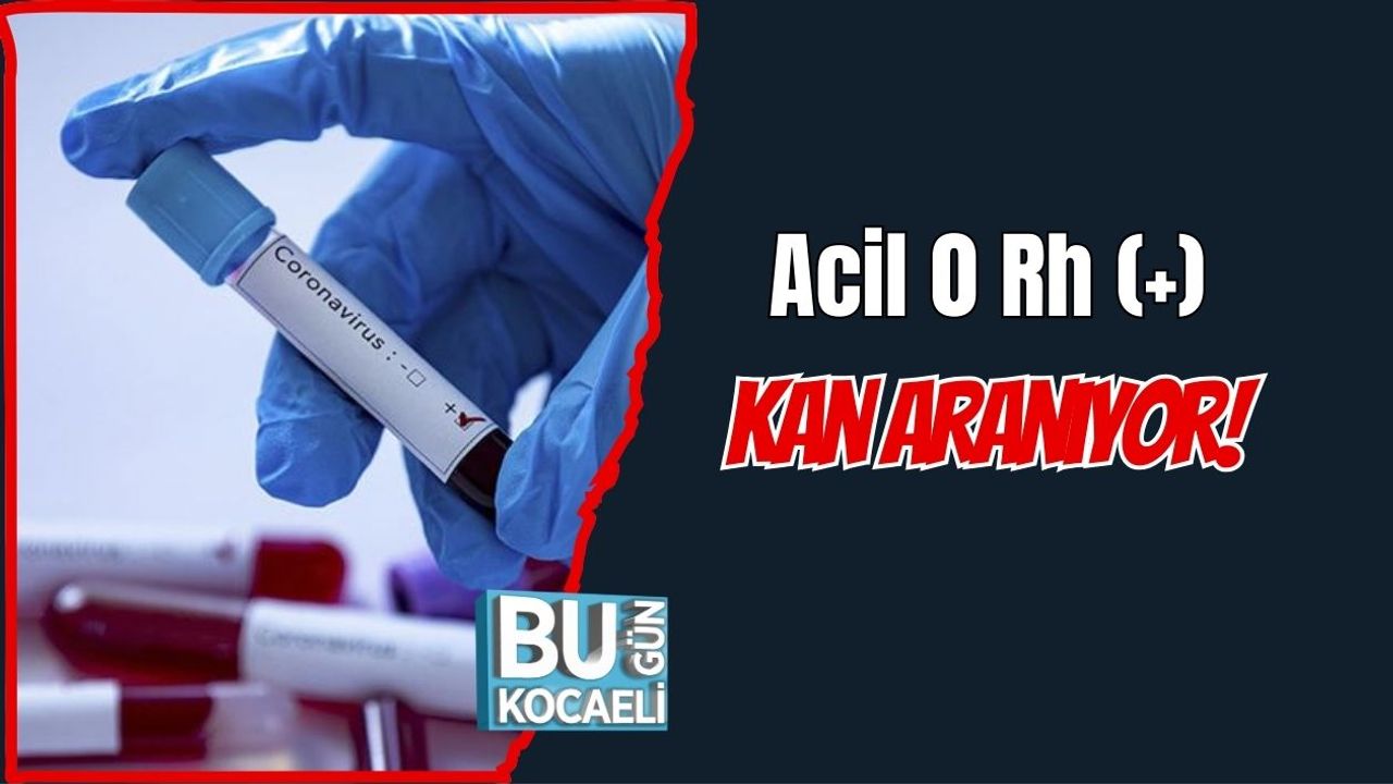 Acil 0 Rh (+) Kan Aranıyor!