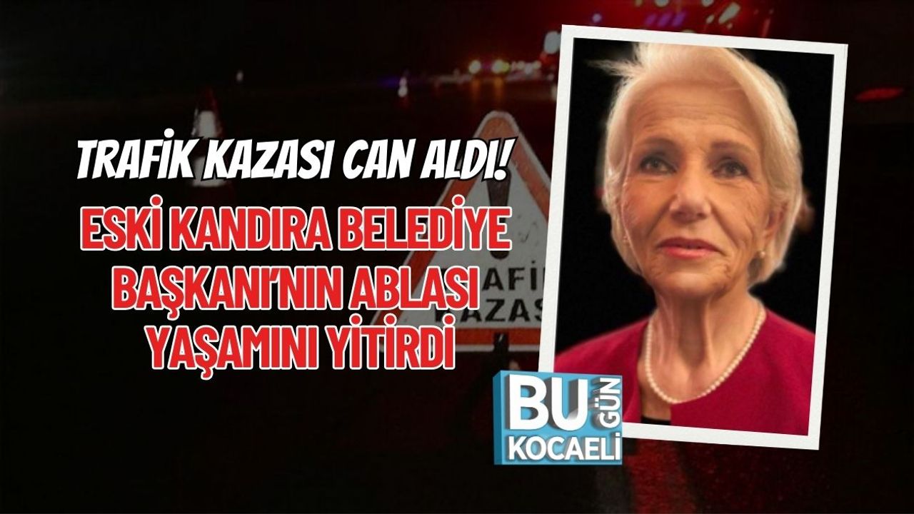 Trafik Kazası Can Aldı! Eski Kandıra Belediye Başkanı’nın Ablası Yaşamını Yitirdi